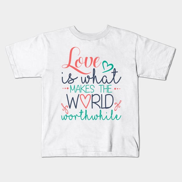 Love is What Makes the World Worthwhile Kids T-Shirt by DANPUBLIC